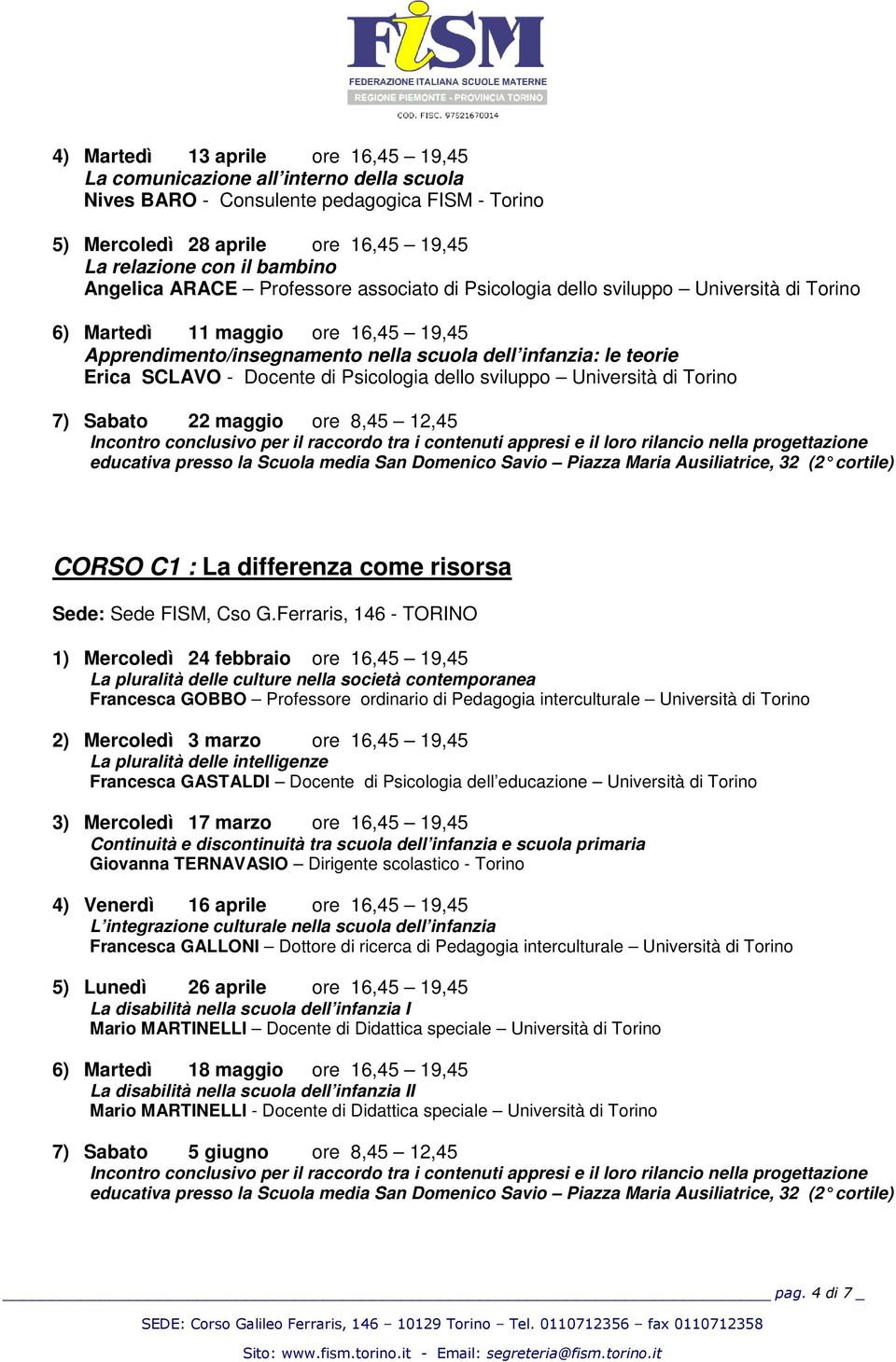 SCLAVO - Docente di Psicologia dello sviluppo Università di Torino 7) Sabato 22 maggio ore 8,45 12,45 CORSO C1 : La differenza come risorsa Sede: Sede FISM, Cso G.