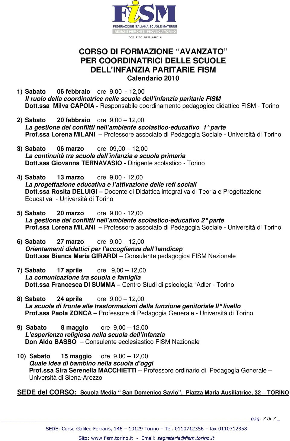 ssa Milva CAPOIA - Responsabile coordinamento pedagogico didattico FISM - Torino 2) Sabato 20 febbraio ore 9,00 12,00 La gestione dei conflitti nell ambiente scolastico-educativo 1 parte Prof.