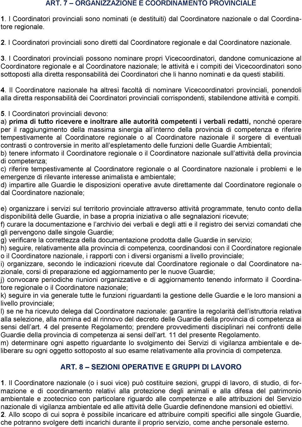 I Coordinatori provinciali possono nominare propri Vicecoordinatori, dandone comunicazione al Coordinatore regionale e al Coordinatore nazionale; le attività e i compiti dei Vicecoordinatori sono