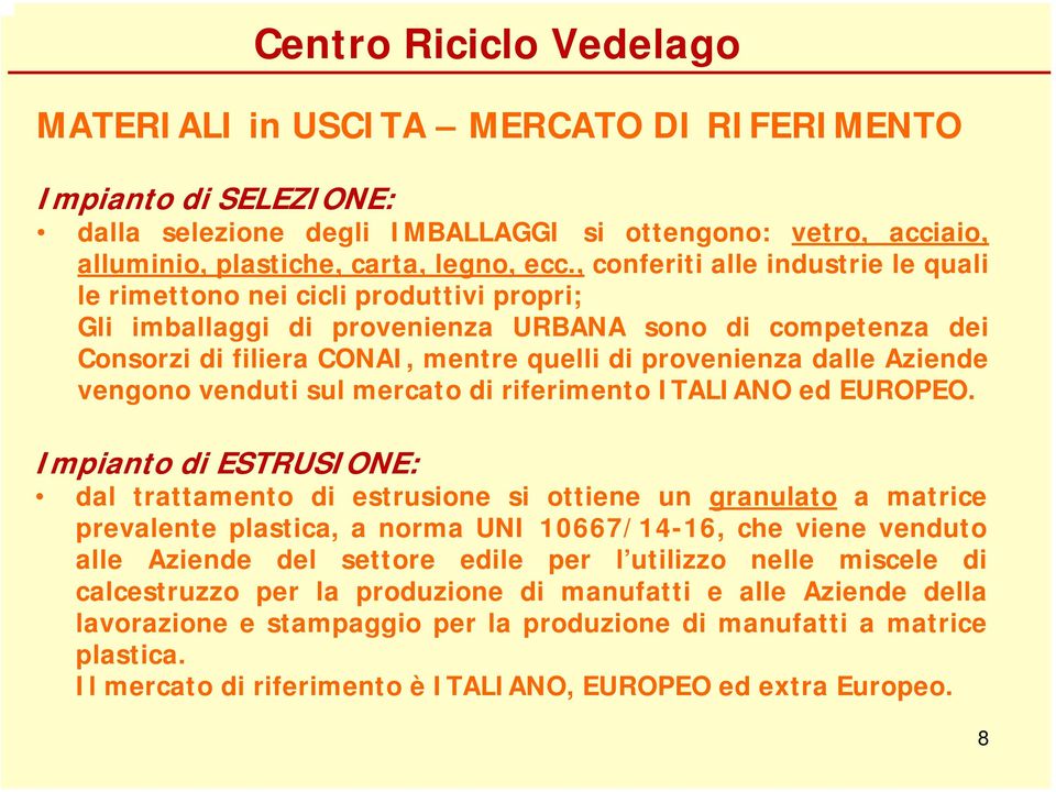 Aziende vengono venduti sul mercato di riferimento ITALIANO ed EUROPEO.