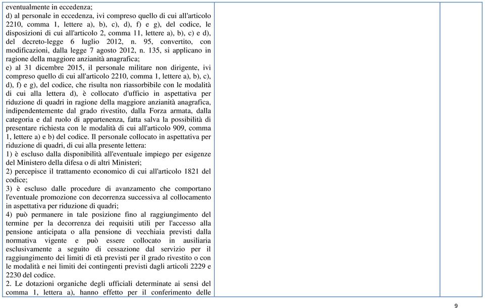 135, si applicano in ragione della maggiore anzianità anagrafica; e) al 31 dicembre 2015, il personale militare non dirigente, ivi compreso quello di cui all'articolo 2210, comma 1, lettere a), b),