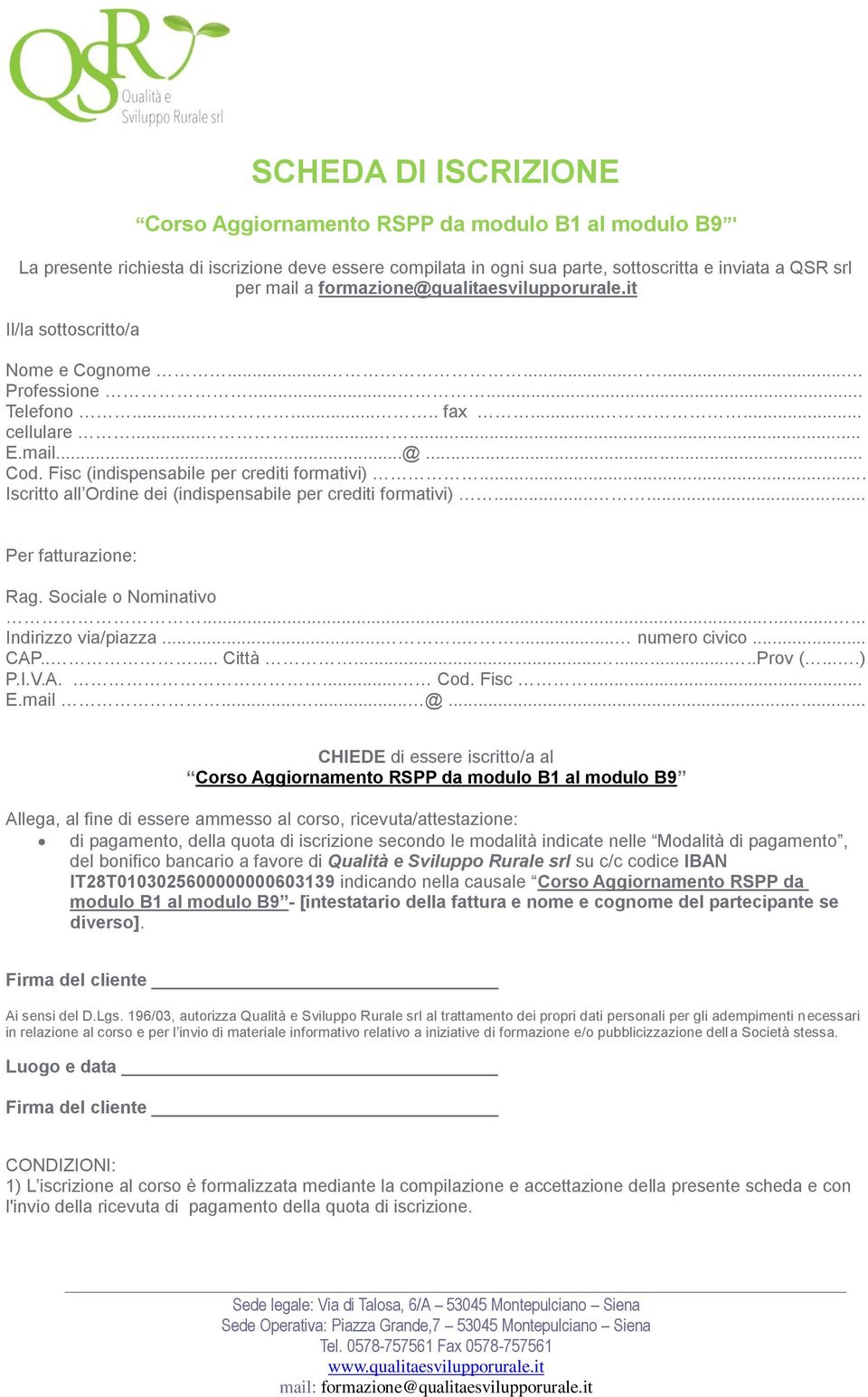 Fisc (indispensabile per crediti formativi)... Iscritto all Ordine dei (indispensabile per crediti formativi)...... Per fatturazione: Rag. Sociale o Nominativo...... Indirizzo via/piazza.