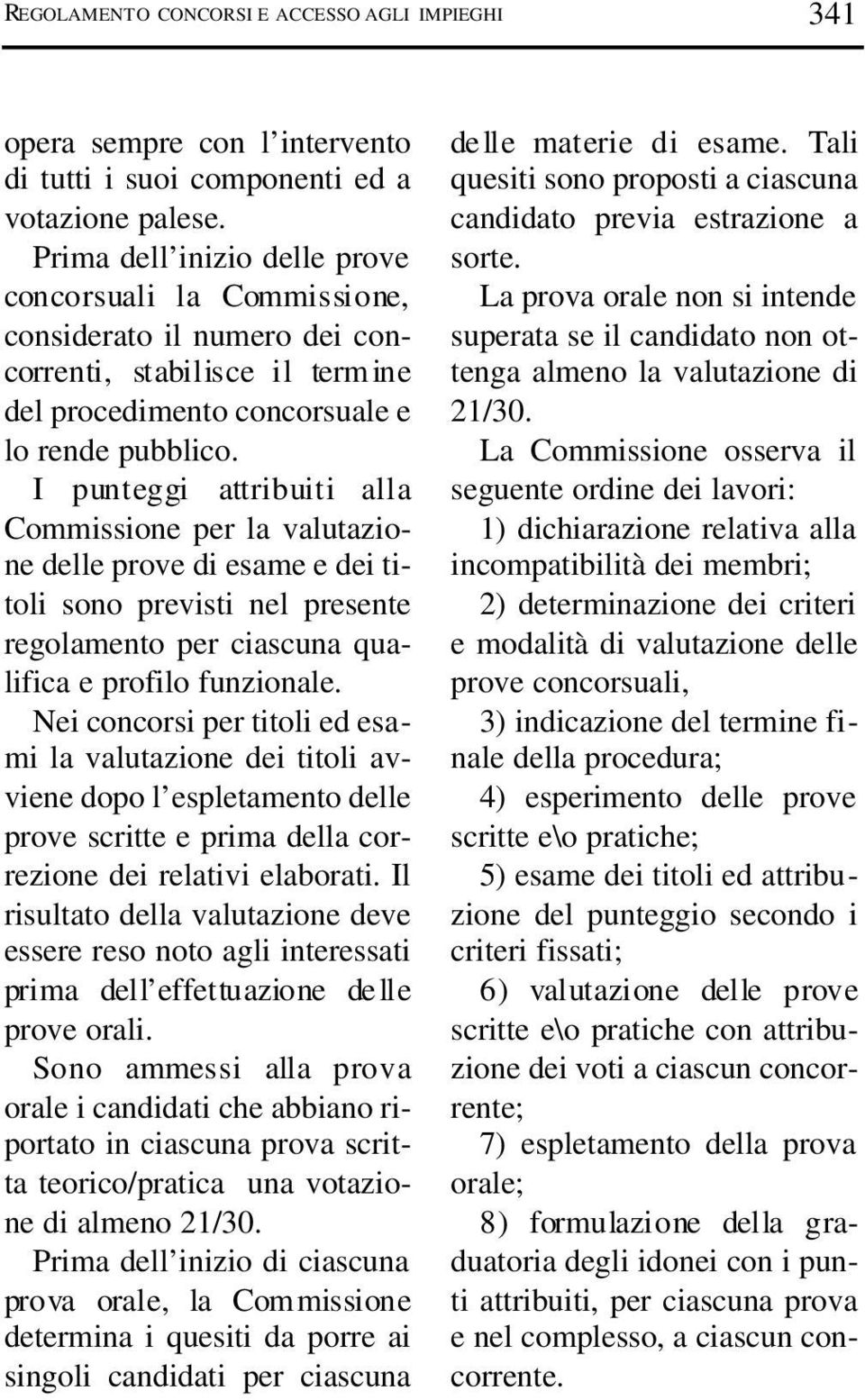 I punteggi attribuiti alla Commissione per la valutazione delle prove di esame e dei titoli sono previsti nel presente regolamento per ciascuna qualifica e profilo funzionale.