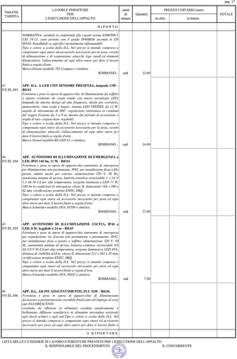 Nel prezzo si intende compreso e compensato ogni onere ed accessorio necessario per la posa, cavetti di alimentazione e di sospensione, attacchi, tige, snodi ed elementi distanziatori,