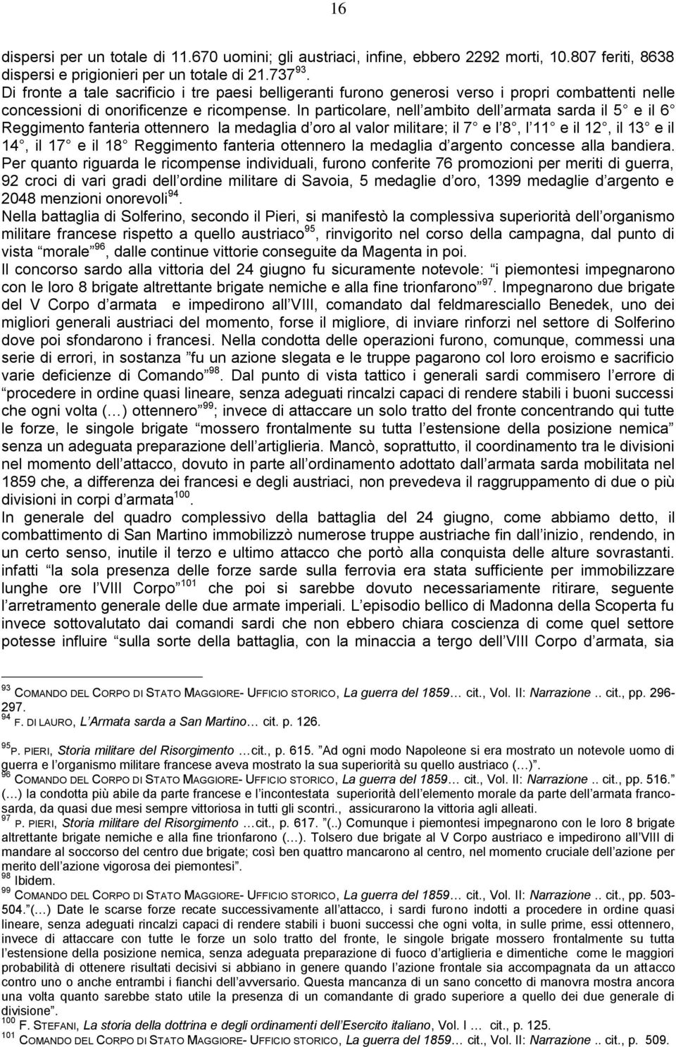 In particolare, nell ambito dell armata sarda il 5 e il 6 Reggimento fanteria ottennero la medaglia d oro al valor militare; il 7 e l 8, l 11 e il 12, il 13 e il 14, il 17 e il 18 Reggimento fanteria