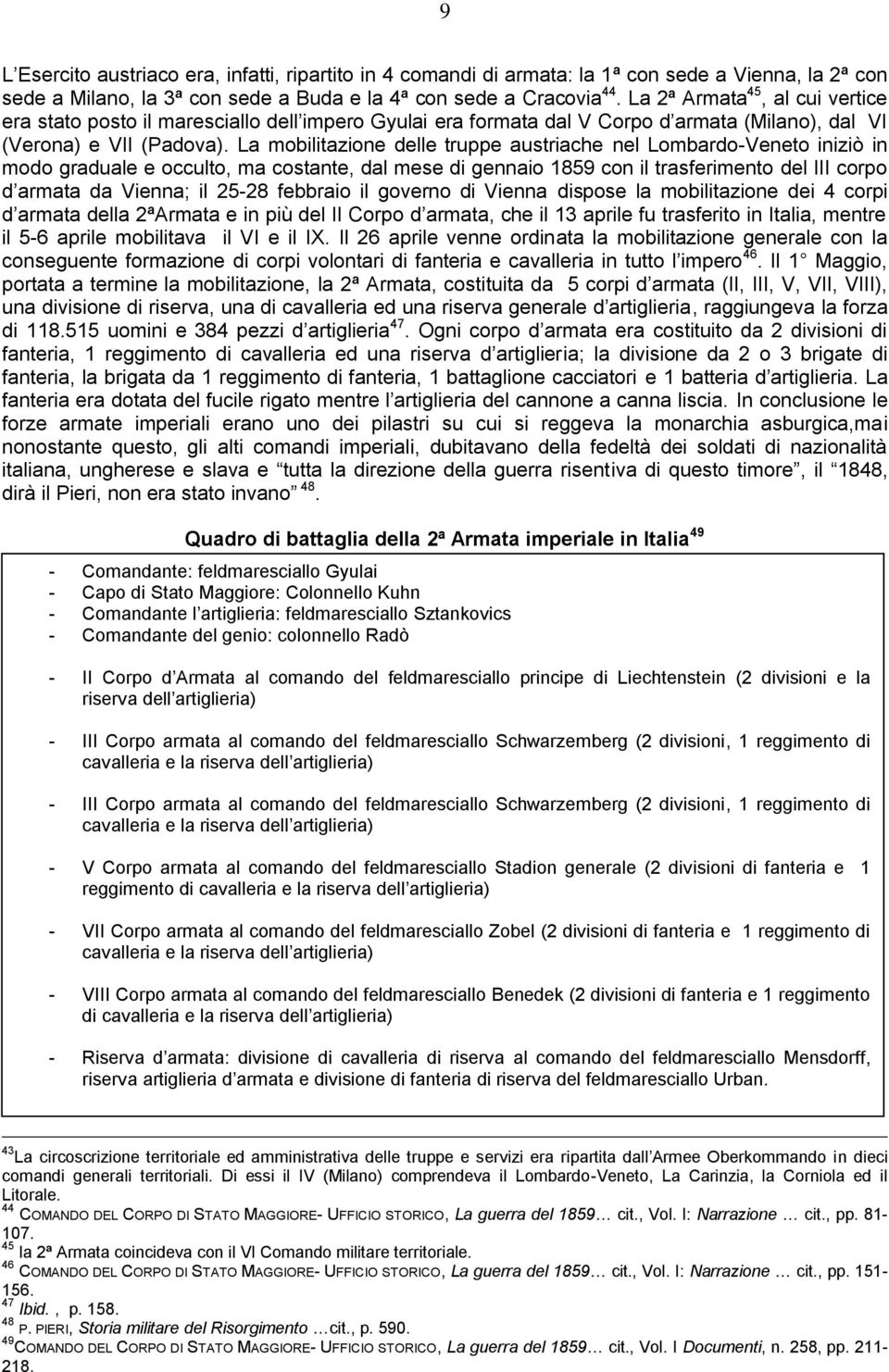 La mobilitazione delle truppe austriache nel Lombardo-Veneto iniziò in modo graduale e occulto, ma costante, dal mese di gennaio 1859 con il trasferimento del III corpo d armata da Vienna; il 25-28