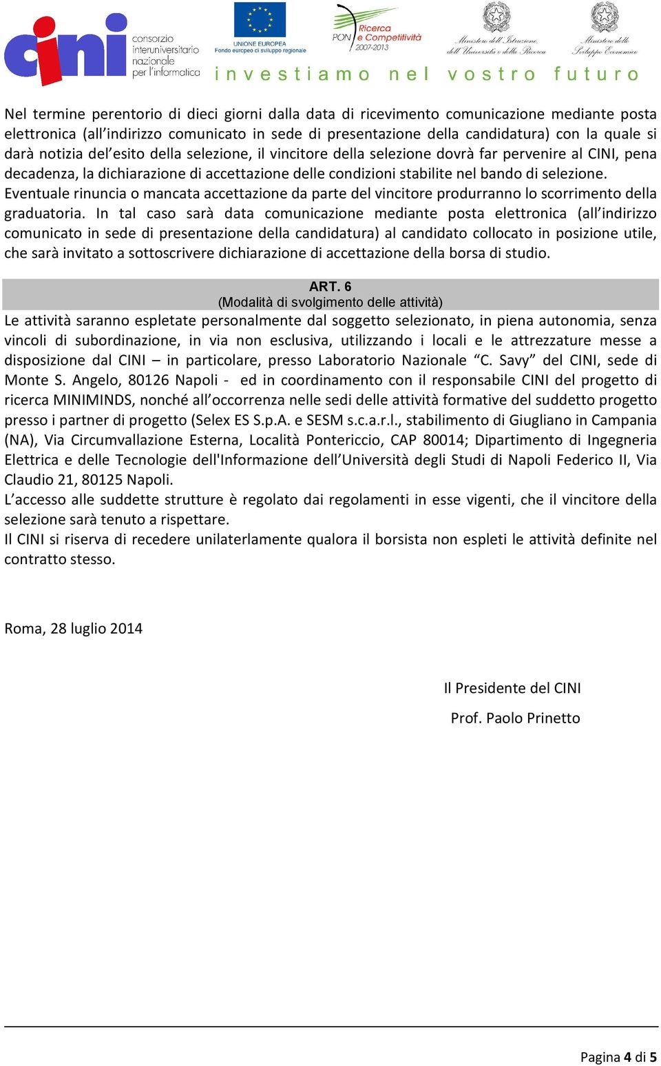 Eventuale rinuncia o mancata accettazione da parte del vincitore produrranno lo scorrimento della graduatoria.