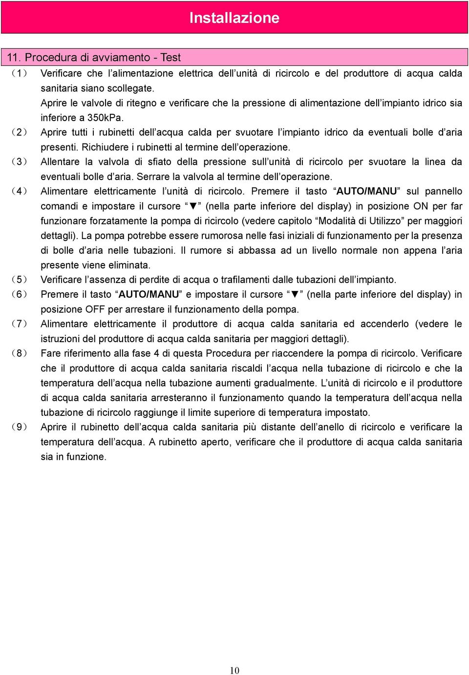 (2) Aprire tutti i rubinetti dell acqua calda per svuotare l impianto idrico da eventuali bolle d aria presenti. Richiudere i rubinetti al termine dell operazione.