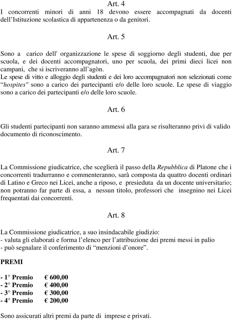 agòn. Le spese di vitto e alloggio degli studenti e dei loro accompagnatori non selezionati come hospites" sono a carico dei partecipanti e/o delle loro scuole.