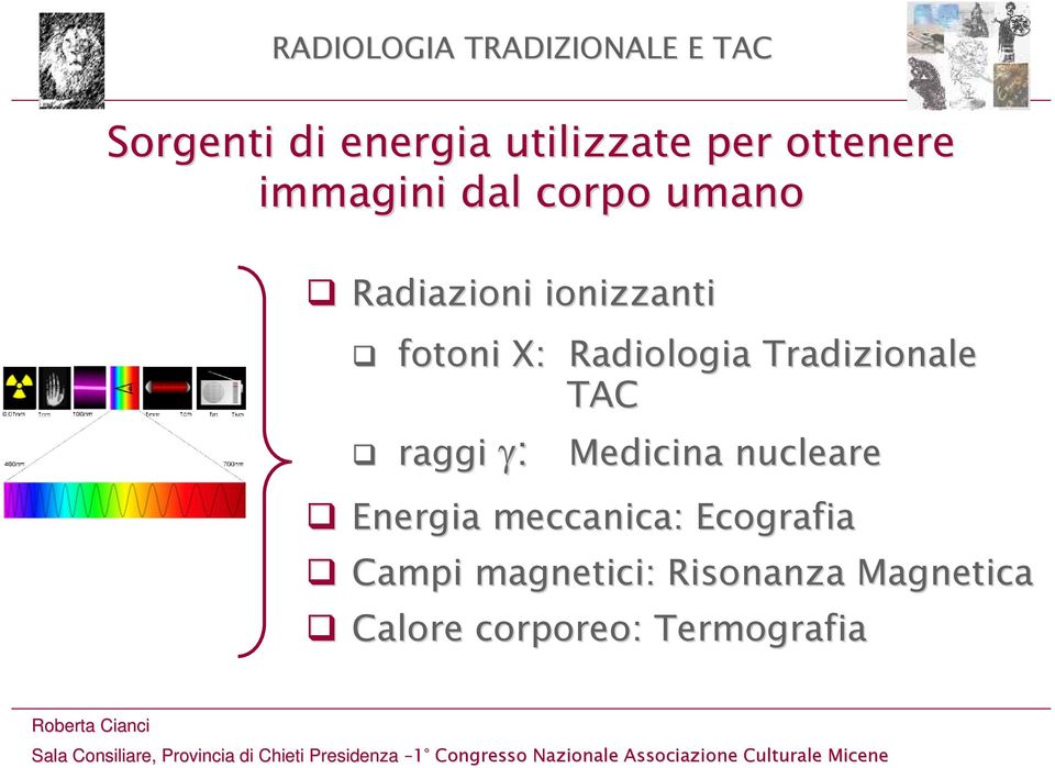 meccanica: Ecografia Campi magnetici: Risonanza Magnetica Calore corporeo: Termografia