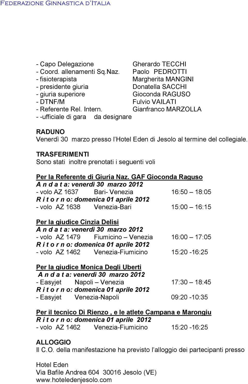 Gianfranco MARZOLLA - -ufficiale di gara da designare RADUNO Venerdì 30 marzo presso l Hotel Eden di Jesolo al termine del collegiale.