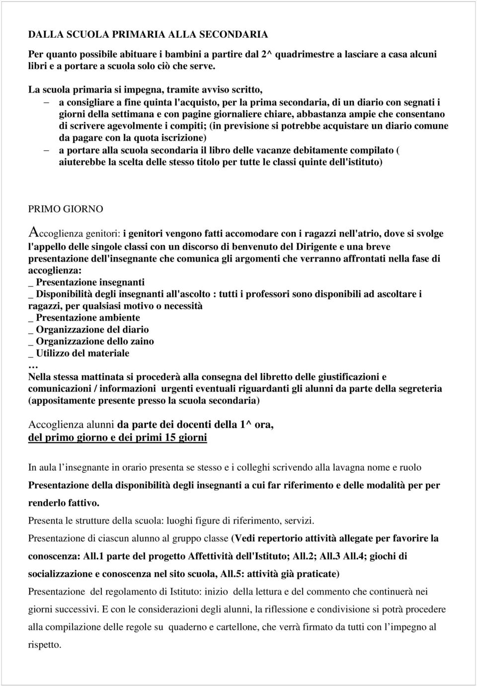 chiare, abbastanza ampie che consentano di scrivere agevolmente i compiti; (in previsione si potrebbe acquistare un diario comune da pagare con la quota iscrizione) a portare alla scuola secondaria