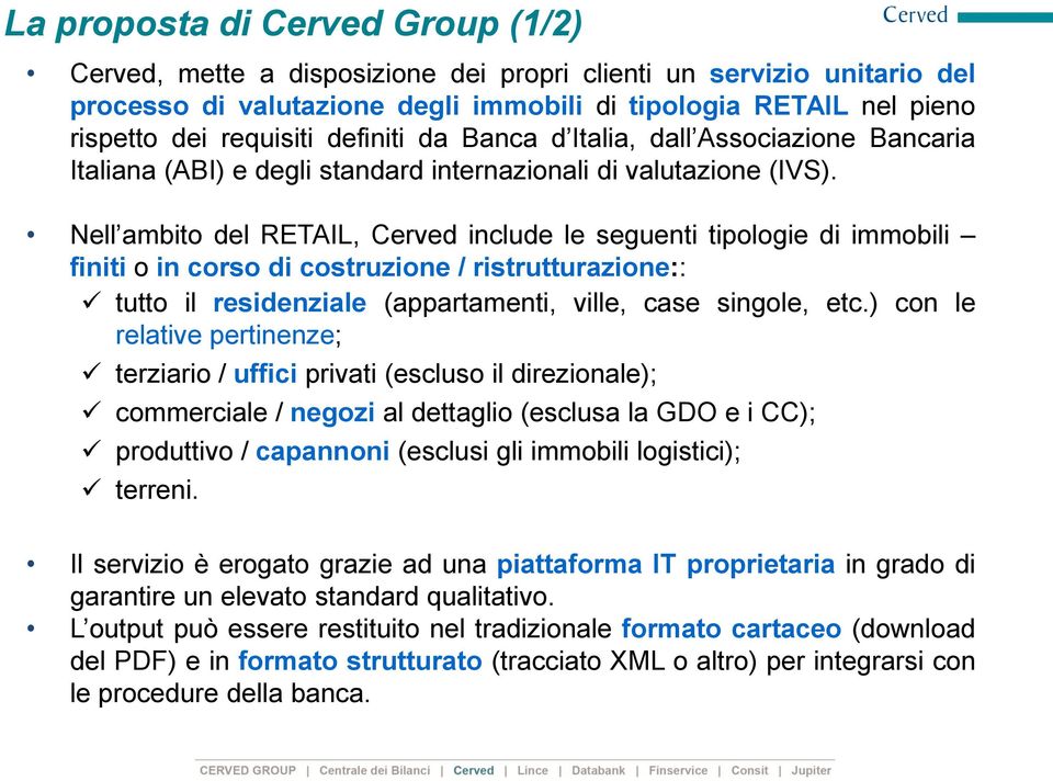 Nell ambito del RETAIL, Cerved include le seguenti tipologie di immobili finiti o in corso di costruzione / ristrutturazione:: tutto il residenziale (appartamenti, ville, case singole, etc.