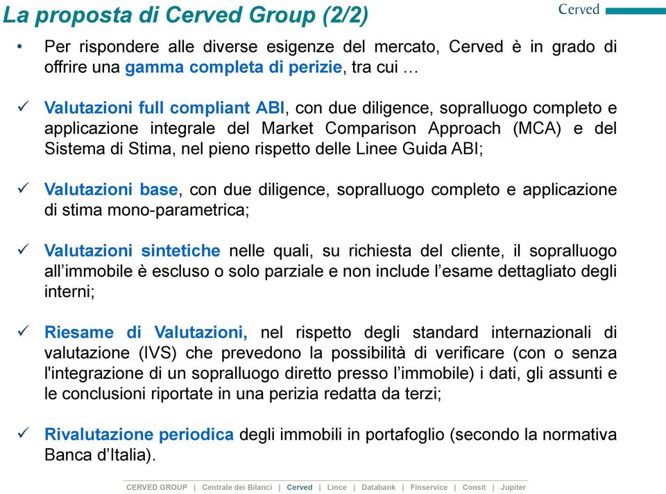 sopralluogo completo e applicazione di stima mono-parametrica; Valutazioni sintetiche nelle quali, su richiesta del cliente, il sopralluogo all immobile è escluso o solo parziale e non include l