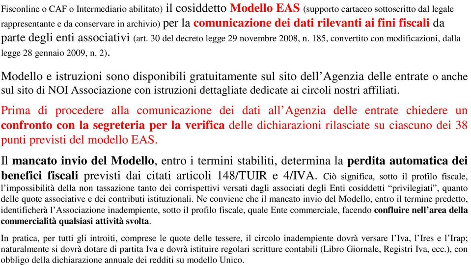 Modello e istruzioni sono disponibili gratuitamente sul sito dell Agenzia delle entrate o anche sul sito di NOI Associazione con istruzioni dettagliate dedicate ai circoli nostri affiliati.