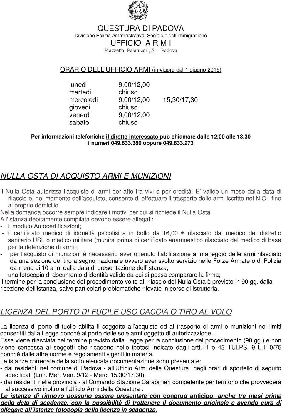 numeri 049.833.380 oppure 049.833.273 NULLA OSTA DI ACQUISTO ARMI E MUNIZIONI Il Nulla Osta autorizza l acquisto di armi per atto tra vivi o per eredità.