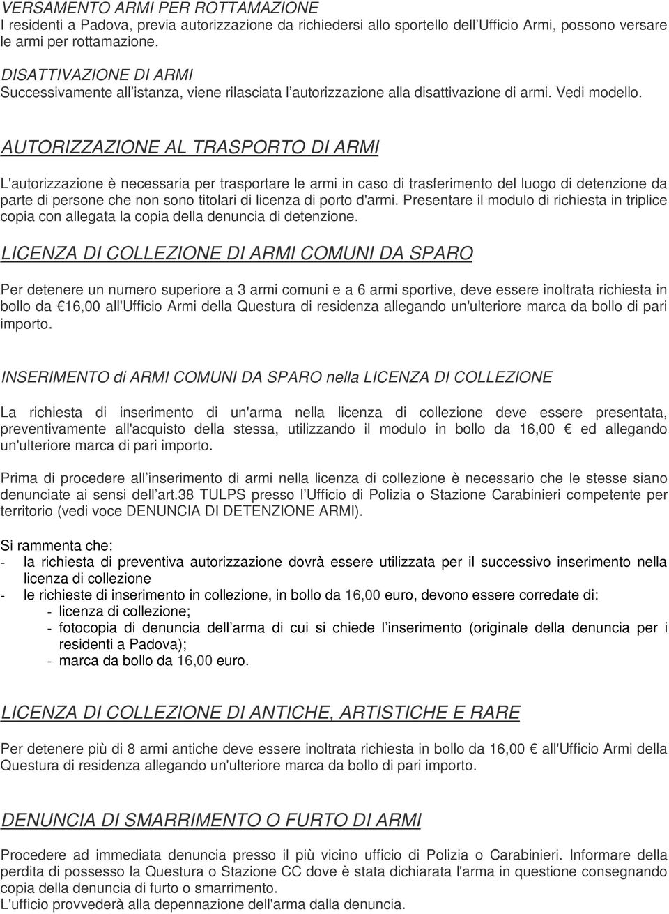 AUTORIZZAZIONE AL TRASPORTO DI ARMI L'autorizzazione è necessaria per trasportare le armi in caso di trasferimento del luogo di detenzione da parte di persone che non sono titolari di licenza di