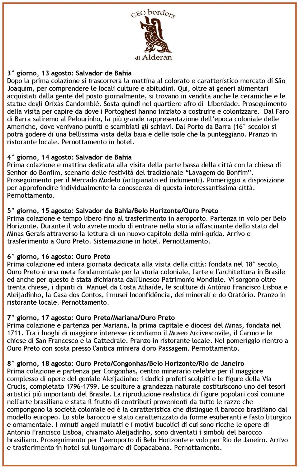 Sosta quindi nel quartiere afro di Liberdade. Proseguimento della visita per capire da dove i Portoghesi hanno iniziato a costruire e colonizzare.