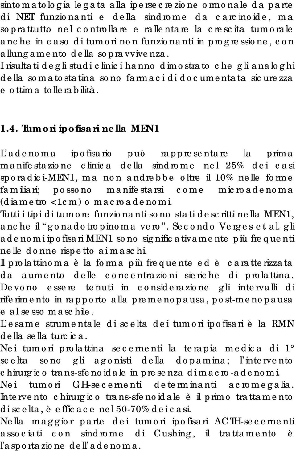 I risultati degli studi clinici hanno dimostrato che gli analoghi della somatostatina sono farmaci di documentata sicurezza e ottima tollerabilità. 1.4.