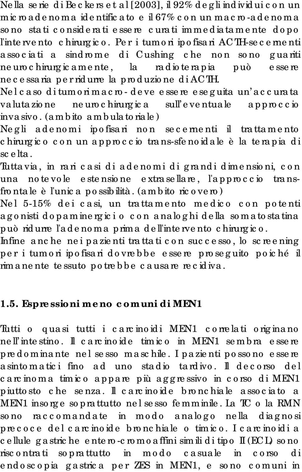 Nel caso di tumori macro- deve essere eseguita un accurata valutazione neurochirurgica sull eventuale approccio invasivo.