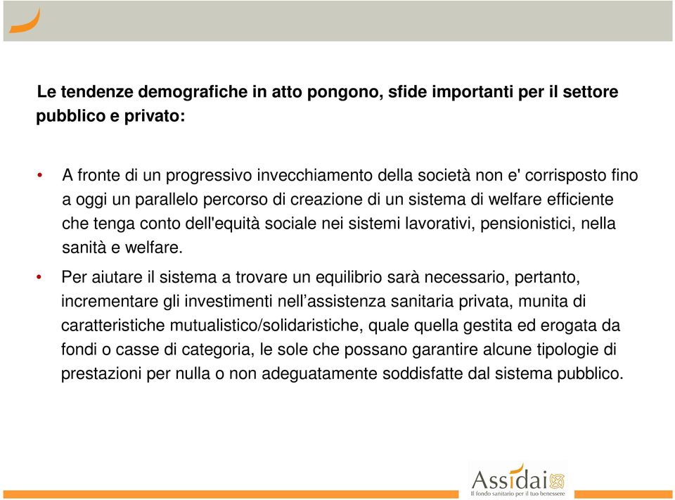 Per aiutare il sistema a trovare un equilibrio sarà necessario, pertanto, incrementare gli investimenti nell assistenza sanitaria privata, munita di caratteristiche