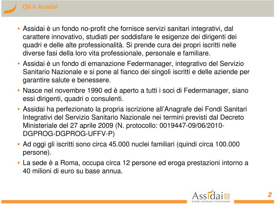 Assidai è un fondo di emanazione Federmanager, integrativo del Servizio Sanitario Nazionale e si pone al fianco dei singoli iscritti e delle aziende per garantire salute e benessere.