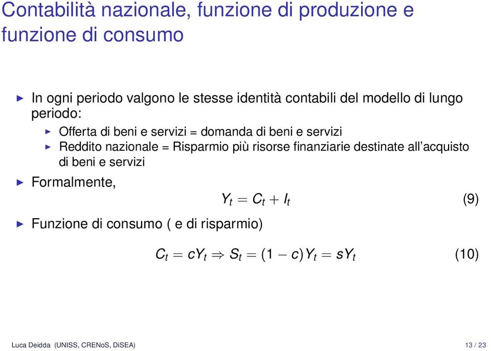 = Risparmio più risorse finanziarie destinate all acquisto di beni e servizi Formalmente, Funzione di consumo (