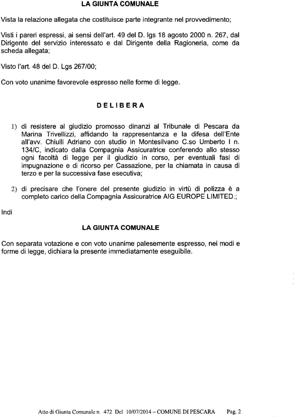 DELIBERA Indi 1) di resistere al giudizio promosso dinanzi al Tribunale di Pescara da Marina Trivellizzi, affidando la rappresentanza e la difesa dell'ente all'avv.