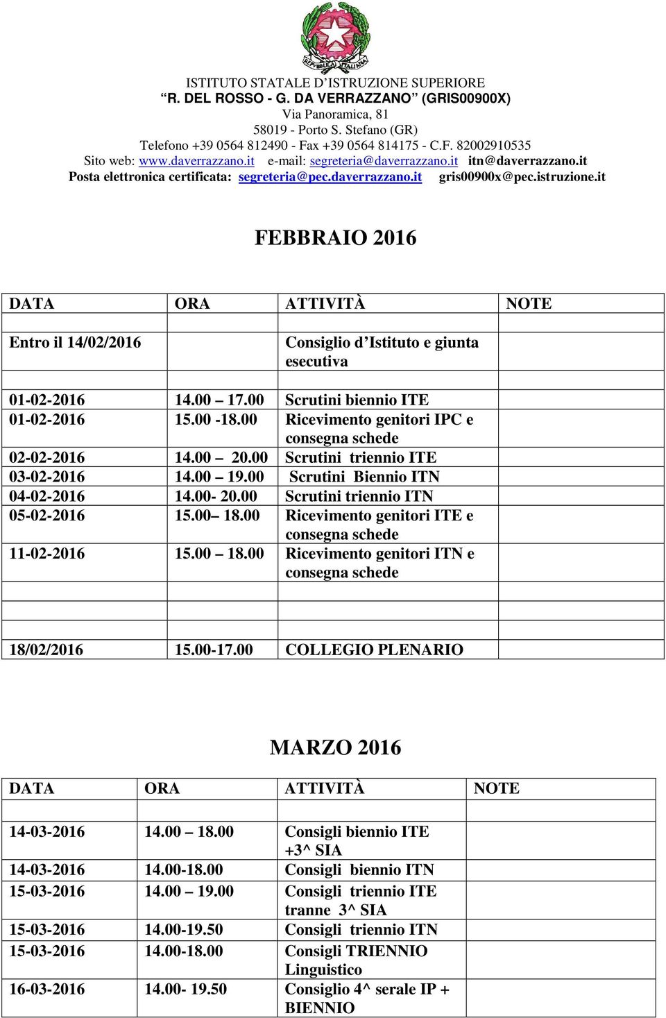 00 18.00 Ricevimento genitori ITN e consegna schede 18/02/2016 15.00-17.00 COLLEGIO PLENARIO MARZO 2016 14-03-2016 14.00 18.00 Consigli biennio ITE +3^ SIA 14-03-2016 14.00-18.