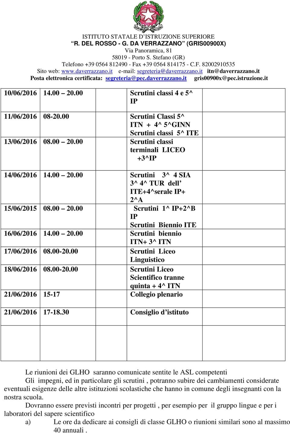 00-20.00 Scrutini Liceo Linguistico 18/06/2016 08.00-20.00 Scrutini Liceo Scientifico tranne quinta + 4^ ITN 21/06/2016 15-17 Collegio plenario 21/06/2016 17-18.