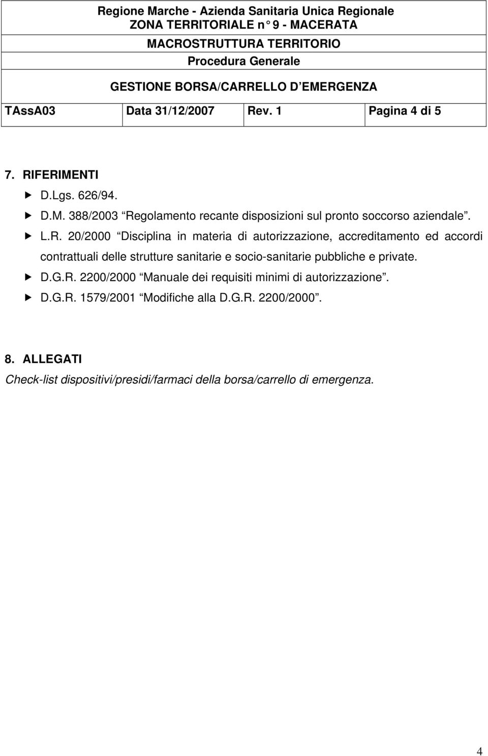 socio-sanitarie pubbliche e private. D.G.R. 2200/2000 Manuale dei requisiti minimi di autorizzazione. D.G.R. 579/200 Modifiche alla D.