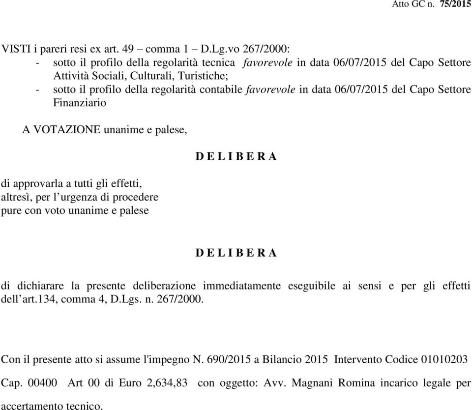 favorevole in data 06/07/2015 del Capo Settore Finanziario A VOTAZIONE unanime e palese, di approvarla a tutti gli effetti, altresì, per l urgenza di procedere pure con voto unanime e palese D E L I