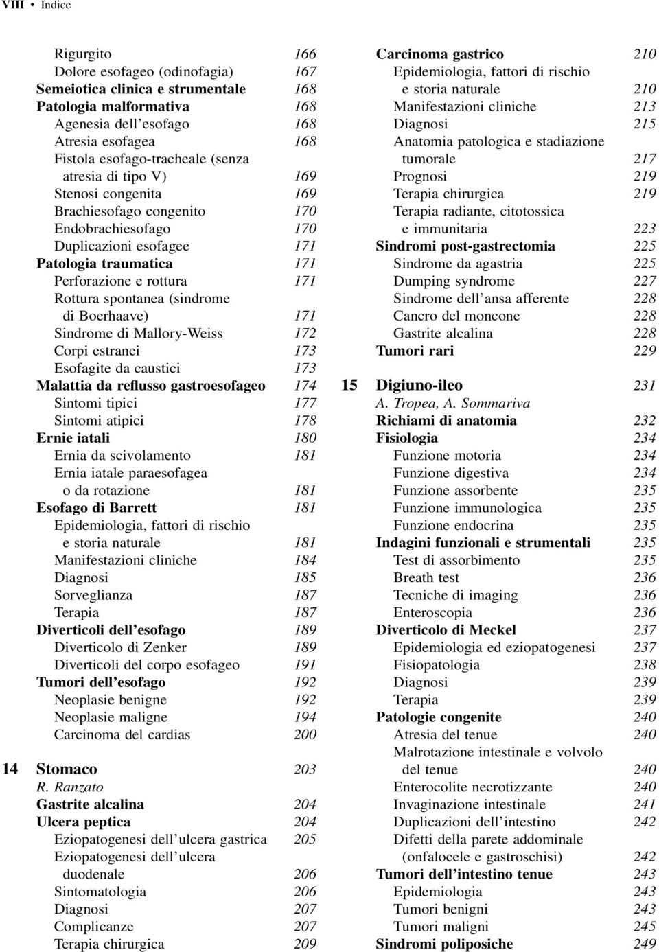 (sindrome di Boerhaave) 171 Sindrome di Mallory-Weiss 172 Corpi estranei 173 Esofagite da caustici 173 Malattia da reflusso gastroesofageo 174 Sintomi tipici 177 Sintomi atipici 178 Ernie iatali 180