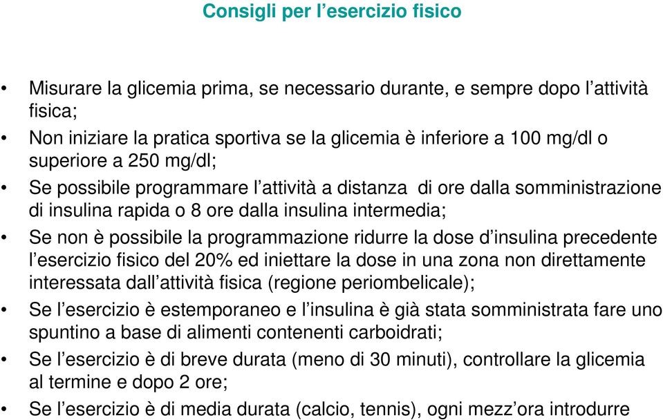 la dose d insulina precedente l esercizio fisico del 20% ed iniettare la dose in una zona non direttamente interessata dall attività fisica (regione periombelicale); Se l esercizio è estemporaneo e l