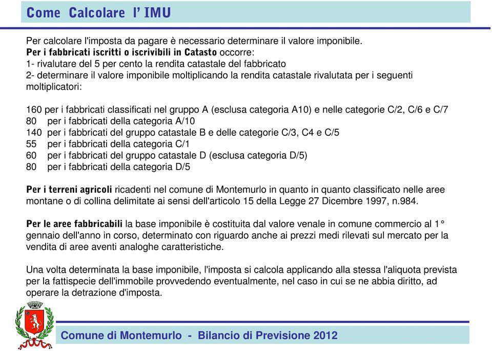 rivalutata per i seguenti moltiplicatori: 160 per i fabbricati classificati nel gruppo A (esclusa categoria A10) e nelle categorie C/2, C/6 e C/7 80 per i fabbricati della categoria A/10 140 per i