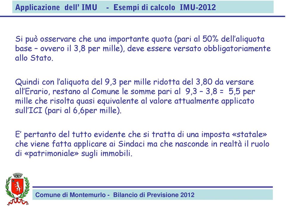 Quindi con l aliquota del 9,3 per mille ridotta del 3,80 da versare all Erario, restano al Comune le somme pari al 9,3 3,8 = 5,5 per mille