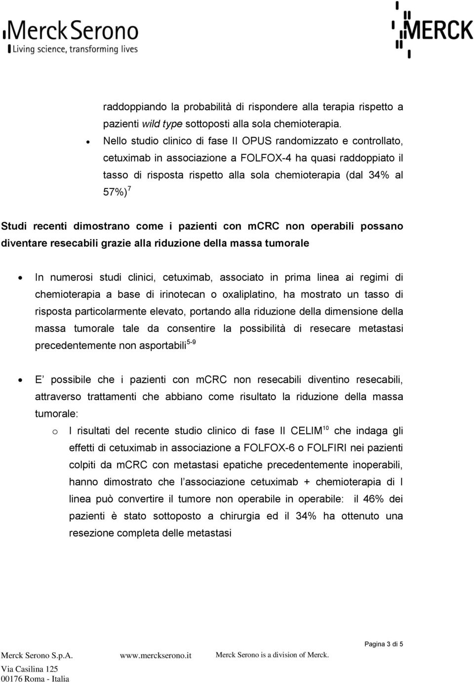 Studi recenti dimostrano come i pazienti con mcrc non operabili possano diventare resecabili grazie alla riduzione della massa tumorale In numerosi studi clinici, cetuximab, associato in prima linea