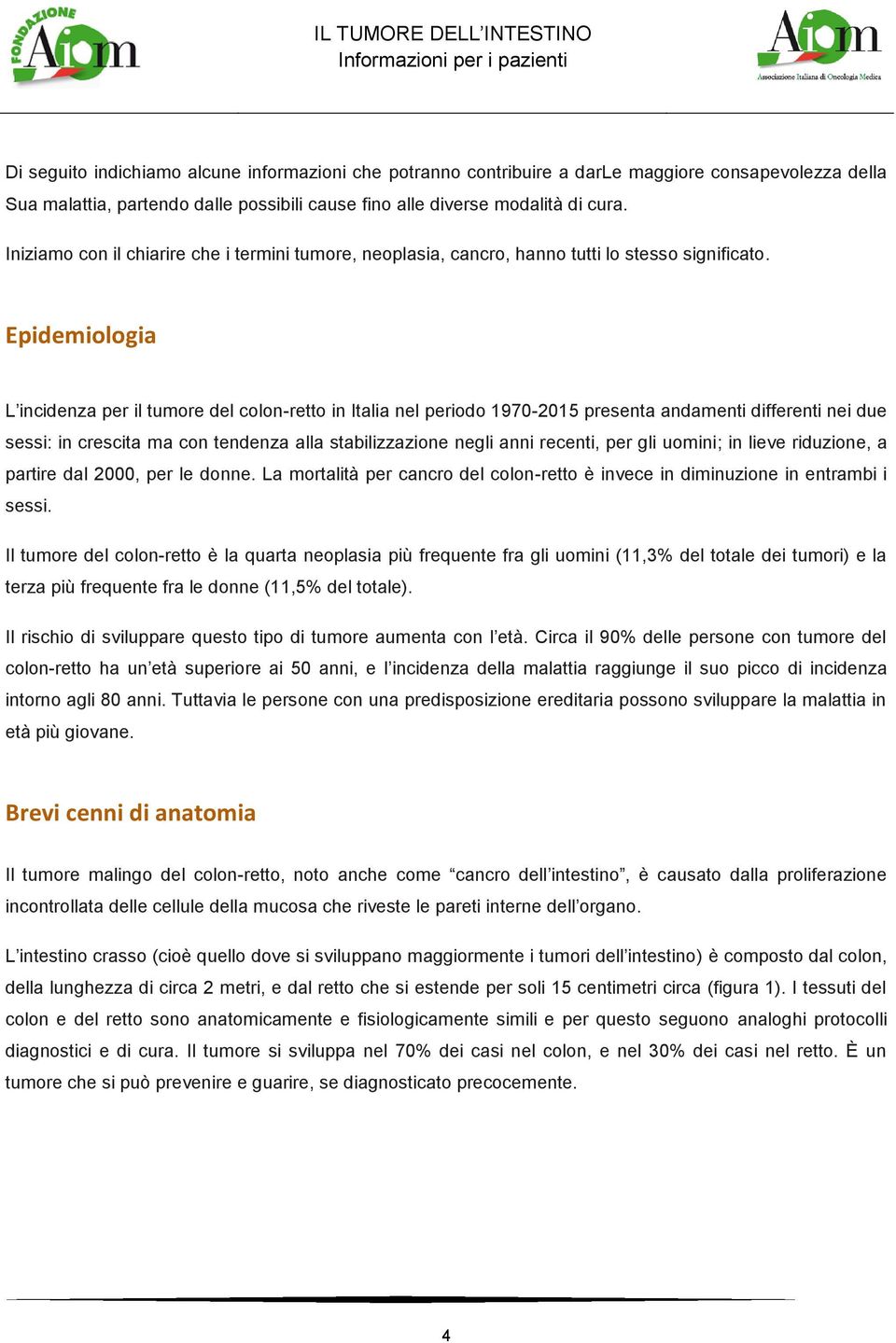 Epidemiologia L incidenza per il tumore del colon-retto in Italia nel periodo 1970-2015 presenta andamenti differenti nei due sessi: in crescita ma con tendenza alla stabilizzazione negli anni