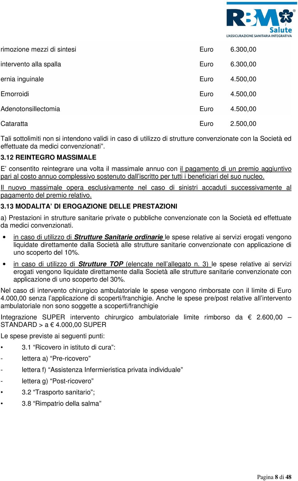 12 REINTEGRO MASSIMALE E consentito reintegrare una volta il massimale annuo con il pagamento di un premio aggiuntivo pari al costo annuo complessivo sostenuto dall iscritto per tutti i beneficiari