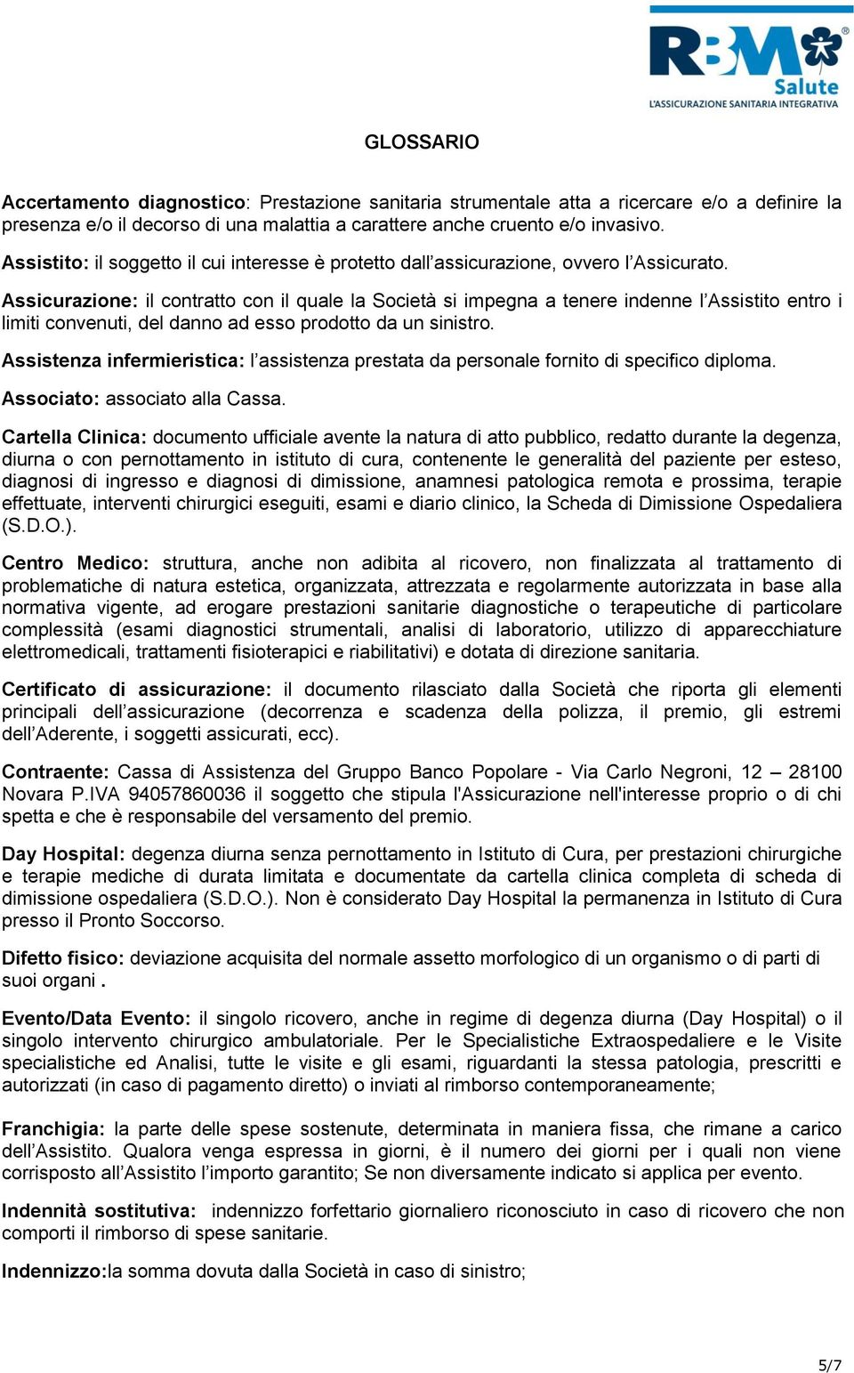 Assicurazione: il contratto con il quale la Società si impegna a tenere indenne l Assistito entro i limiti convenuti, del danno ad esso prodotto da un sinistro.