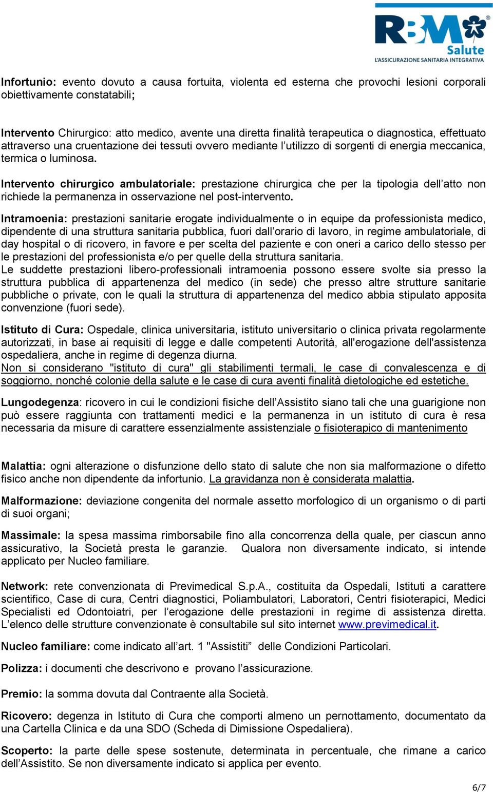 Intervento chirurgico ambulatoriale: prestazione chirurgica che per la tipologia dell atto non richiede la permanenza in osservazione nel post-intervento.