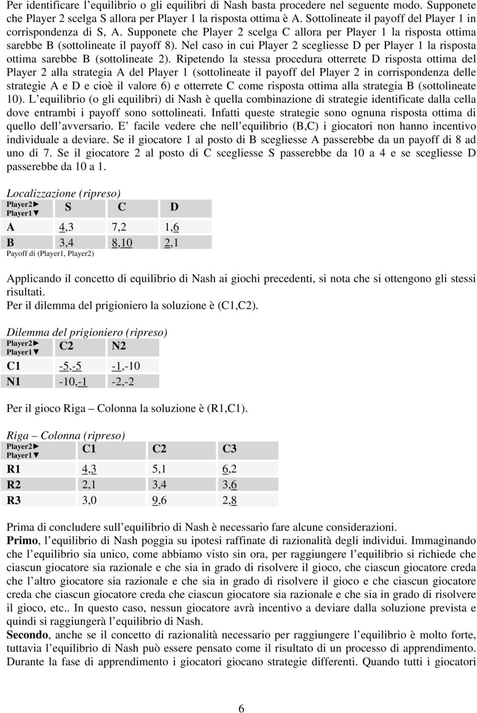 Nel caso in cui Player scegliesse D per Player la risposta ottima sarebbe B (sottolineate ).