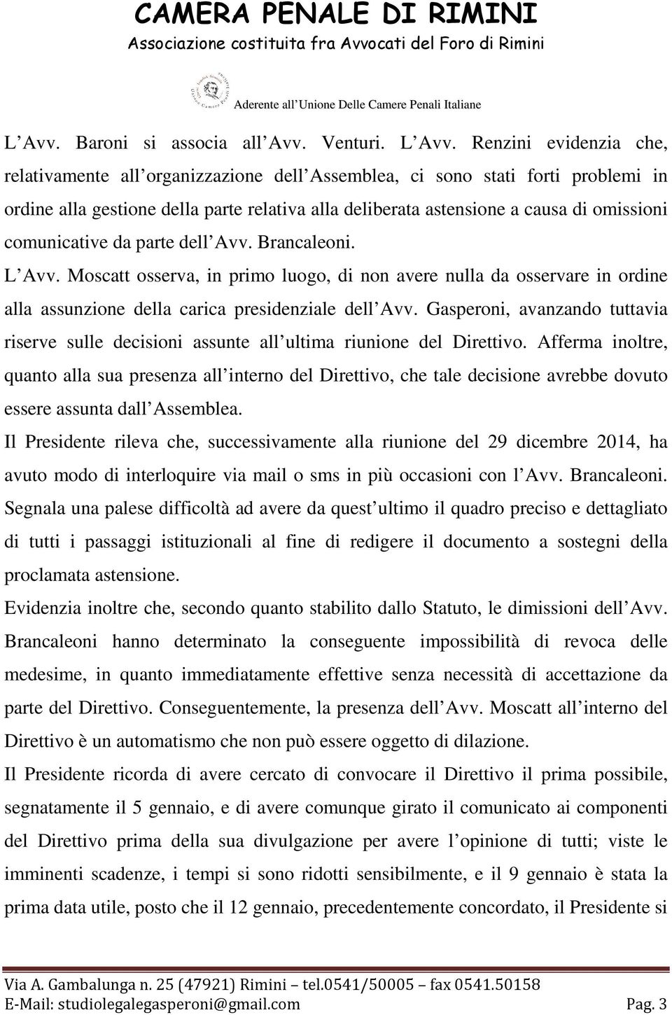 comunicative da parte dell Avv. Brancaleoni. L Avv. Moscatt osserva, in primo luogo, di non avere nulla da osservare in ordine alla assunzione della carica presidenziale dell Avv.