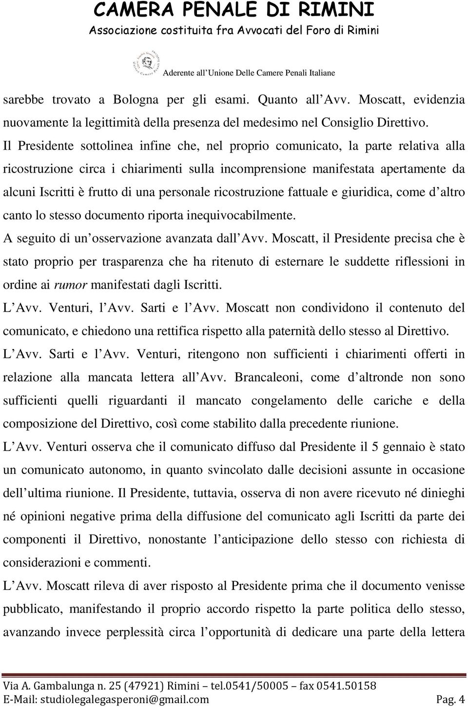 personale ricostruzione fattuale e giuridica, come d altro canto lo stesso documento riporta inequivocabilmente. A seguito di un osservazione avanzata dall Avv.