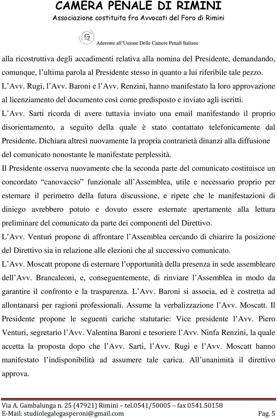 Sarti ricorda di avere tuttavia inviato una email manifestando il proprio disorientamento, a seguito della quale è stato contattato telefonicamente dal Presidente.