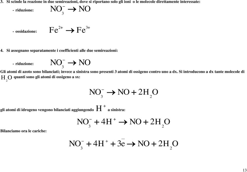Si assegnano separatamente i coefficienti alle due semireazioni: - riduzione: NO NO 3 Gli atomi di azoto sono bilanciati; invece a sinistra sono