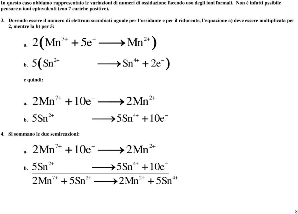 Dovendo essere il numero di elettroni scambiati uguale per l ossidante e per il riducente, l equazione a) deve essere