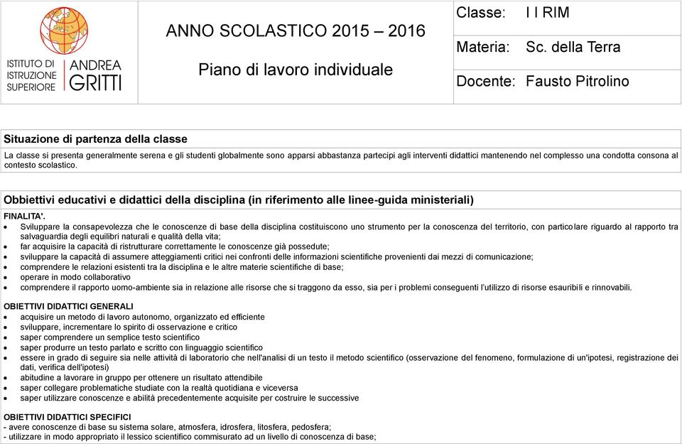 didattici mantenendo nel complesso una condotta consona al contesto scolastico. Obbiettivi educativi e didattici della disciplina (in riferimento alle linee-guida ministeriali) FINALITA'.