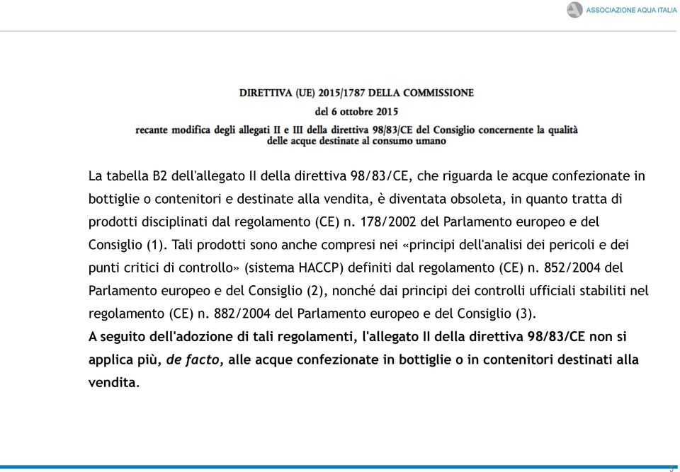 Tali prodotti sono anche compresi nei «principi dell'analisi dei pericoli e dei punti critici di controllo» (sistema HACCP) definiti dal regolamento (CE) n.