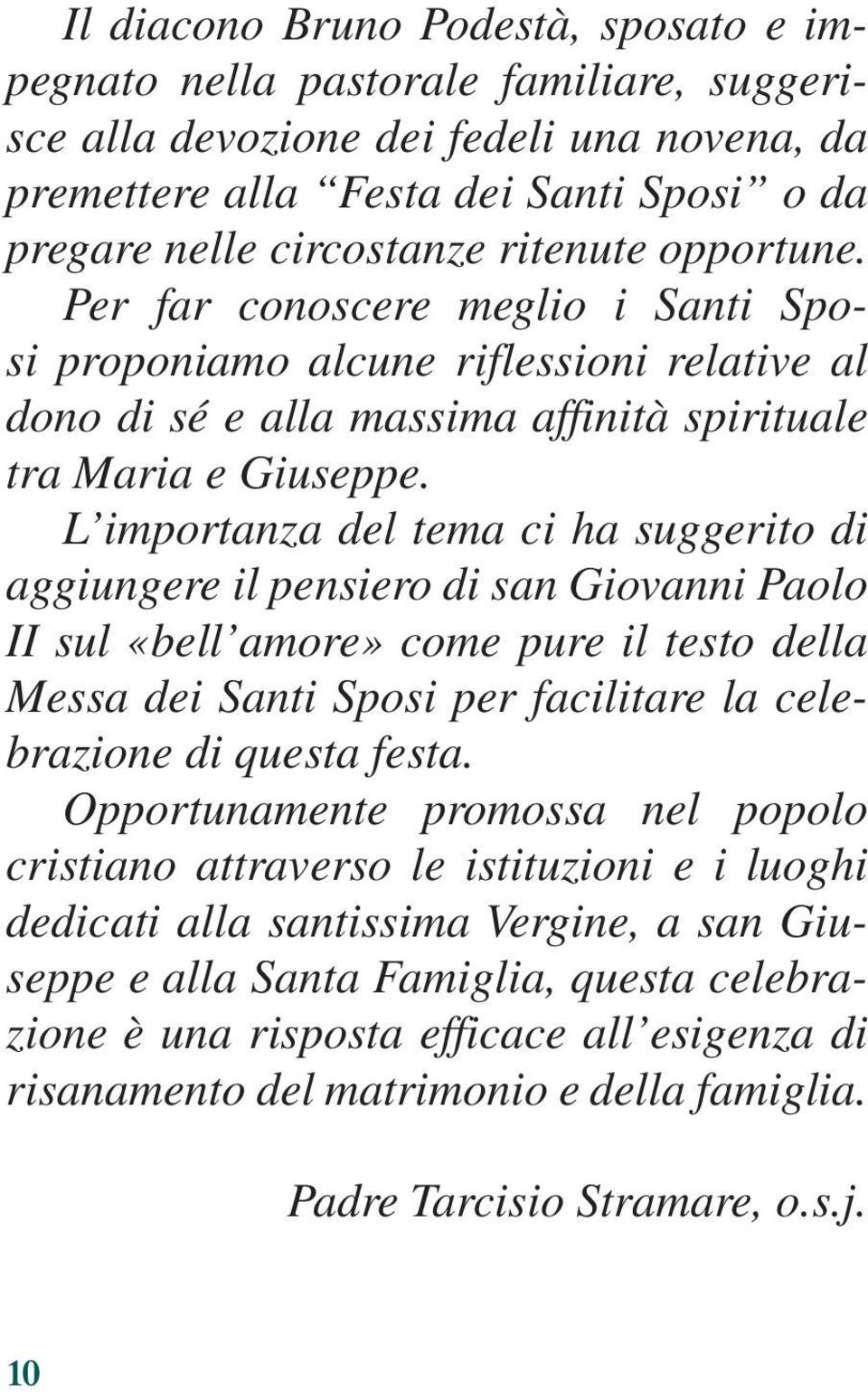 L importanza del tema ci ha suggerito di aggiungere il pensiero di san Giovanni Paolo II sul «bell amore» come pure il testo della Messa dei Santi Sposi per facilitare la celebrazione di questa festa.